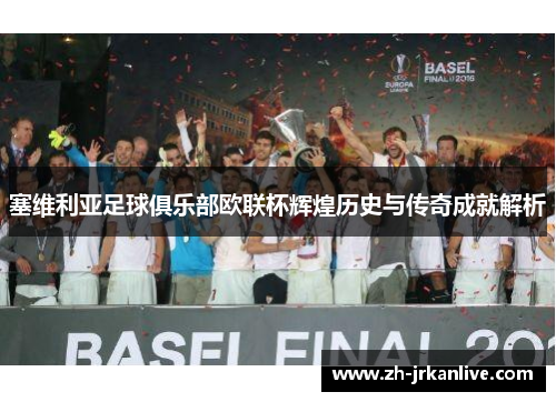 塞维利亚足球俱乐部欧联杯辉煌历史与传奇成就解析
