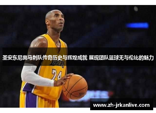 圣安东尼奥马刺队传奇历史与辉煌成就 展现团队篮球无与伦比的魅力