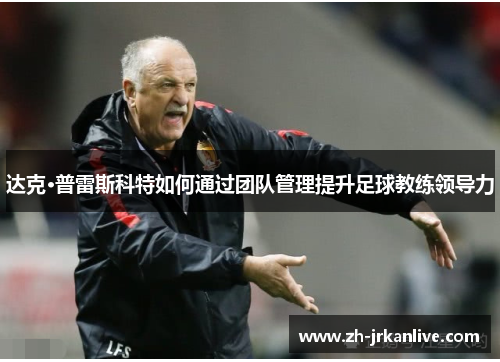 达克·普雷斯科特如何通过团队管理提升足球教练领导力