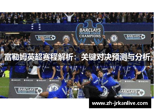 富勒姆英超赛程解析:关键对决预测与分析 富勒姆英超赛程解析:关键对决预测与分析