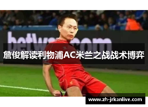 詹俊解读利物浦AC米兰之战战术博弈