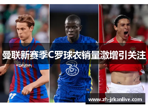 曼联新赛季C罗球衣销量激增引关注